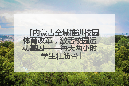 内蒙古全域推进校园体育改革，激活校园运动基因——每天两小时 学生壮筋骨