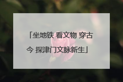坐地铁 看文物 穿古今 探津门文脉新生