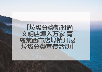 垃圾分类新时尚 文明店埠入万家 青岛莱西市店埠镇开展垃圾分类宣传活动