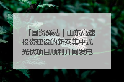 国资驿站｜山东高速投资建设的新泰集中式光伏项目顺利并网发电；国产电力机器人首次在智利电网应用