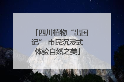 四川植物“出国记” 市民沉浸式体验自然之美