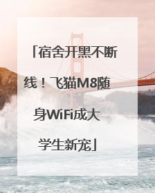 宿舍开黑不断线！飞猫M8随身WiFi成大学生新宠