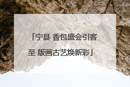 宁县 香包盛会引客至 版画古艺焕新彩
