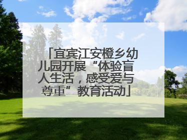 宜宾江安橙乡幼儿园开展“体验盲人生活，感受爱与尊重”教育活动