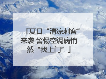 夏日“清凉刺客”来袭 警惕空调病悄然“找上门”