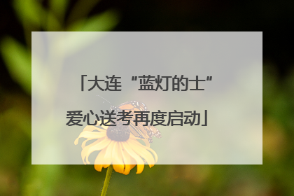 大连“蓝灯的士”爱心送考再度启动