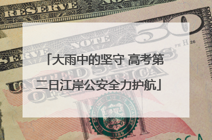 大雨中的坚守 高考第二日江岸公安全力护航