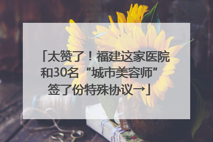 太赞了！福建这家医院和30名“城市美容师”签了份特殊协议→