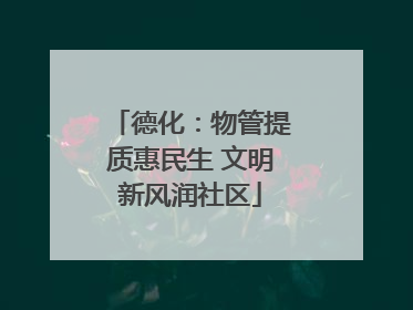 德化：物管提质惠民生 文明新风润社区