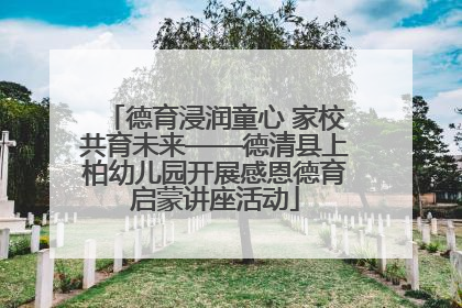 德育浸润童心 家校共育未来——德清县上柏幼儿园开展感恩德育启蒙讲座活动