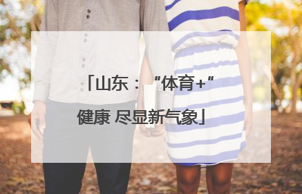 山东：“体育+”健康 尽显新气象