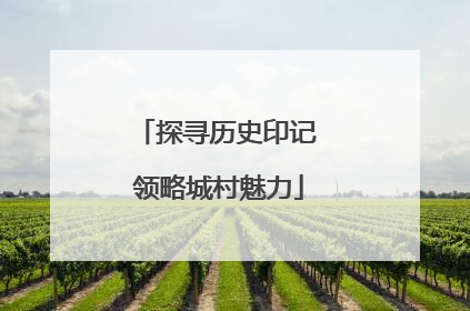探寻历史印记 领略城村魅力