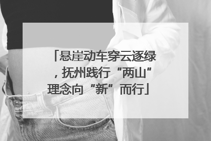 悬崖动车穿云逐绿，抚州践行“两山”理念向“新”而行