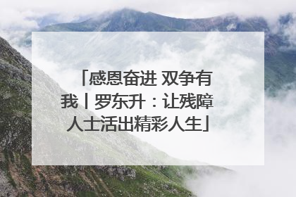 感恩奋进 双争有我丨罗东升：让残障人士活出精彩人生