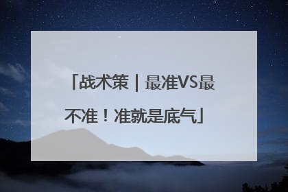 战术策｜最准VS最不准！准就是底气