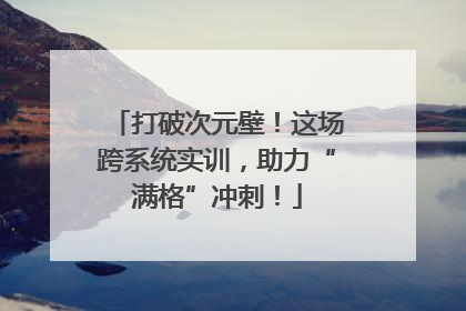 打破次元壁！这场跨系统实训，助力“满格”冲刺！