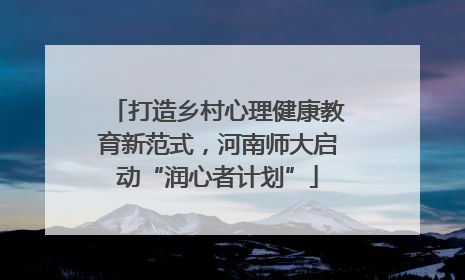 打造乡村心理健康教育新范式，河南师大启动“润心者计划”