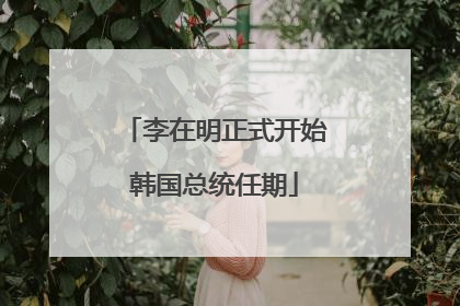 李在明正式开始韩国总统任期