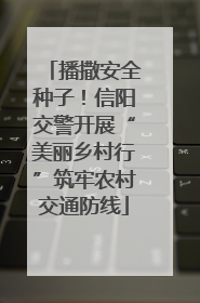 播撒安全种子！信阳交警开展“美丽乡村行”筑牢农村交通防线