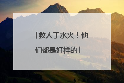 救人于水火！他们都是好样的