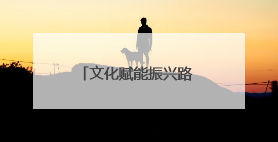 文化赋能振兴路 产业筑基共富途