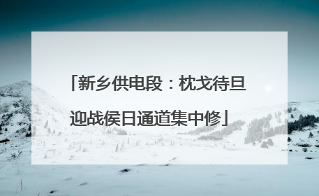 新乡供电段：枕戈待旦迎战侯日通道集中修