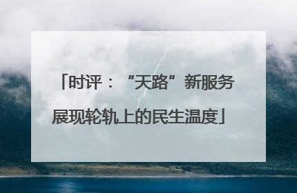 时评：“天路”新服务展现轮轨上的民生温度