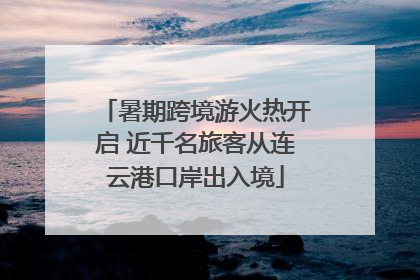 暑期跨境游火热开启 近千名旅客从连云港口岸出入境