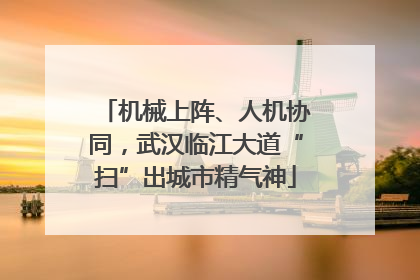 机械上阵、人机协同，武汉临江大道“扫”出城市精气神