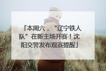 本周六，“辽宁铁人队”在新主场开赛！沈阳交警发布观赛提醒