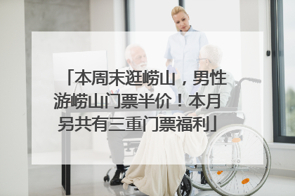 本周末逛崂山，男性游崂山门票半价！本月另共有三重门票福利
