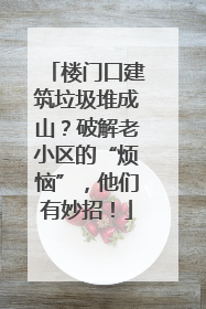 楼门口建筑垃圾堆成山？破解老小区的“烦恼”，他们有妙招！