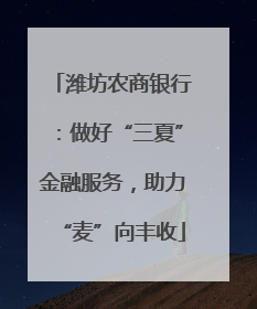 潍坊农商银行：做好“三夏”金融服务，助力“麦”向丰收