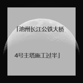 池州长江公铁大桥4号主塔施工过半
