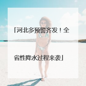 河北多预警齐发！全省性降水过程来袭