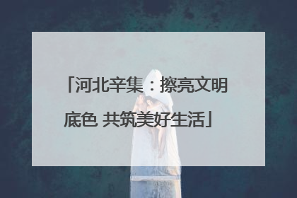 河北辛集：擦亮文明底色 共筑美好生活