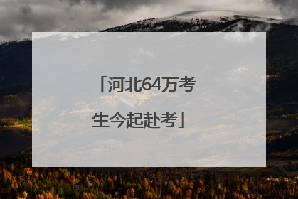 河北64万考生今起赴考