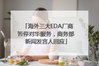 海外三大EDA厂商暂停对华服务，商务部新闻发言人回应
