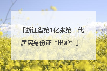 浙江省第1亿张第二代居民身份证“出炉”