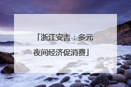 浙江安吉：多元夜间经济促消费