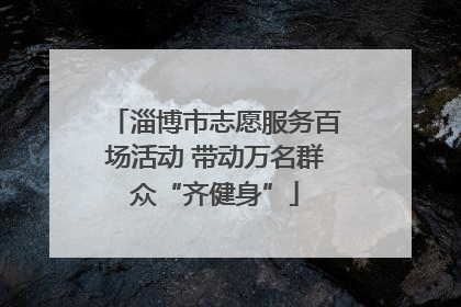 淄博市志愿服务百场活动 带动万名群众“齐健身”