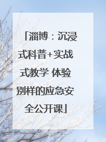 淄博：沉浸式科普+实战式教学 体验别样的应急安全公开课