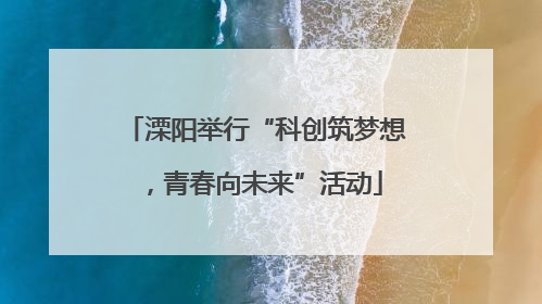 溧阳举行“科创筑梦想，青春向未来”活动