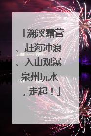 溯溪露营、赶海冲浪、入山观瀑 泉州玩水，走起！