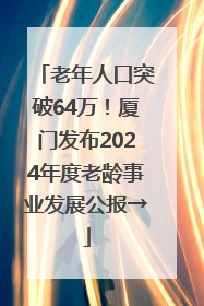 老年人口突破64万！厦门发布2024年度老龄事业发展公报→
