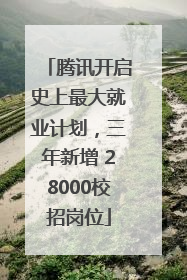 腾讯开启史上最大就业计划，三年新增 28000校招岗位