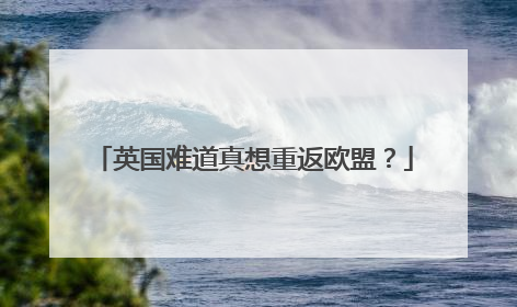 英国难道真想重返欧盟？