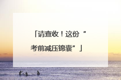 请查收！这份“考前减压锦囊”