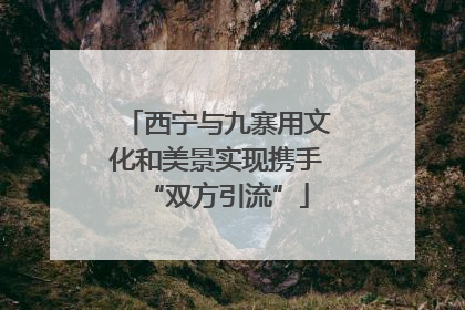 西宁与九寨用文化和美景实现携手“双方引流”