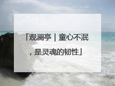观澜亭｜童心不泯，是灵魂的韧性